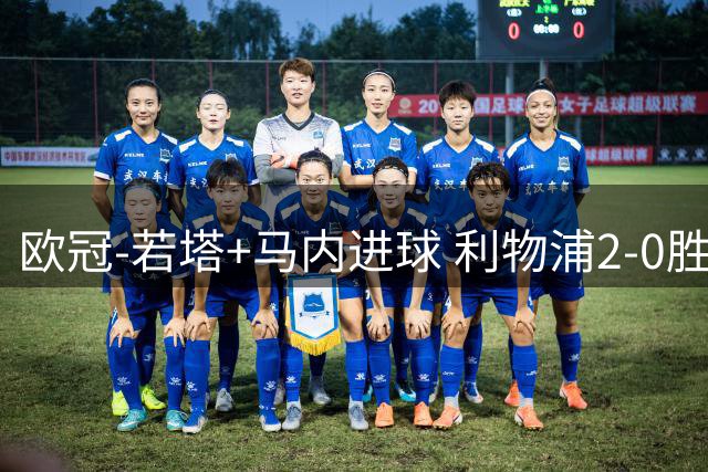 欧冠-若塔+马内进球 利物浦2-0胜10人马竞锁头名